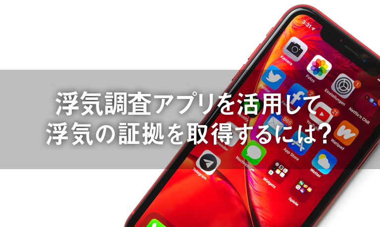 浮気調査アプリを活用して浮気の証拠を取得するには?